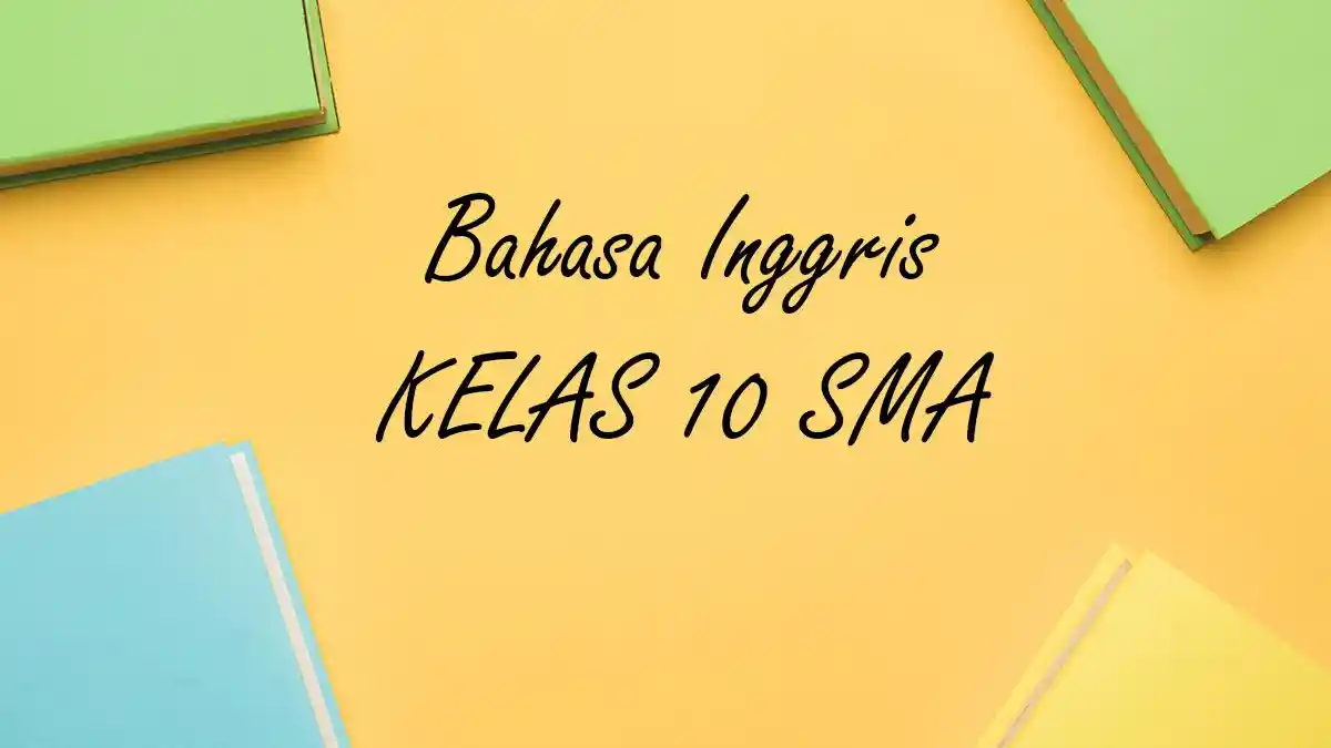 50 SOAL Essay Bahasa Inggris Kelas 10 Ulangan Ujian Semester Terbaru 50 SOAL Essay Bahasa Inggris Kelas 10 Ulangan Ujian Semester Terbaru