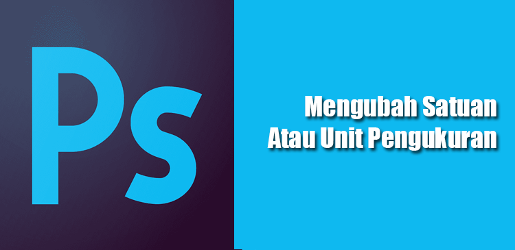 Mengubah Satuan Atau Unit Pengukuran Inci Ke Piksel Di Adobe Photoshop Mengubah Satuan Atau Unit Pengukuran Inci Ke Piksel Di Adobe Photoshop